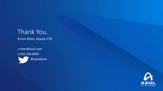 Thank You.
Simon Ritter, Deputy CTO
s.ritter@azul.com
1.650.230.6600
@speakjava
 