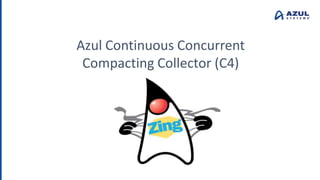 Azul Continuous Concurrent
Compacting Collector (C4)
 