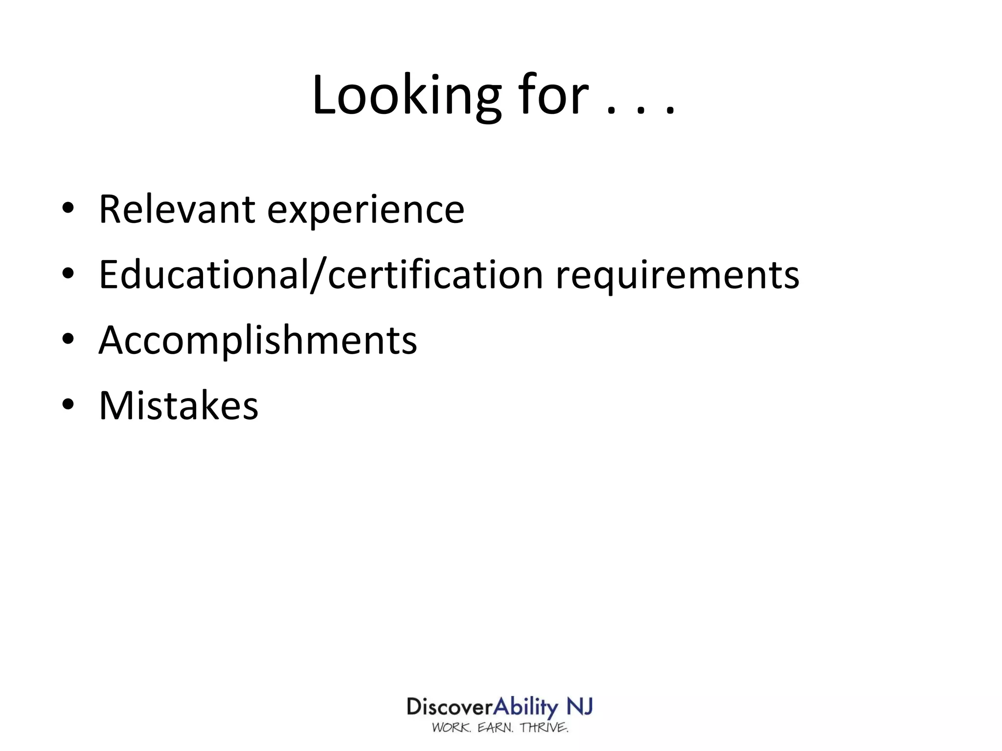 Looking for . . .  Relevant experience  Educational/certification requirements Accomplishments Mistakes 