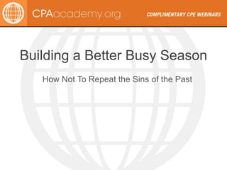 Building a Better Busy Season
How Not To Repeat the Sins of the Past
 