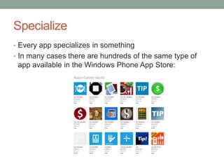 Specialize
• Every app specializes in something
• In many cases there are hundreds of the same type of
 app available in the Windows Phone App Store:
 