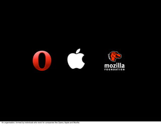 

An organisation, formed by individuals who work for companies like Opera, Apple and Mozilla
 