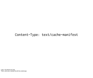 js>                 applicationCache.status




You can also check the status of your manifest cache..


Idle - Nothing to...