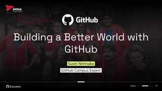 Building a Better World with
GitHub
Suvin Nimnaka.
GitHub Campus Expert.
Pages 01
 