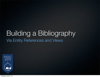 Building a Bibliography
Via Entity References and Views
Thursday, June 27, 13
 