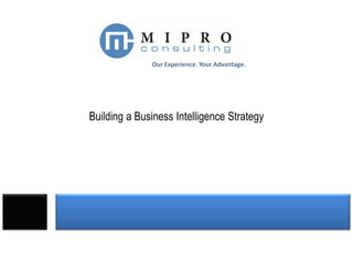 Our Experience. Your Advantage.




Building a Business Intelligence Strategy
 