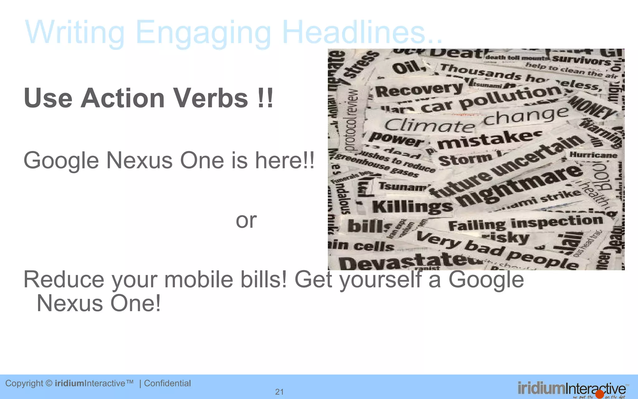 Writing Engaging Headlines.. Use Action Verbs !! Google Nexus One is here!!  or  Reduce your mobile bills! Get yourself a Google Nexus One! 