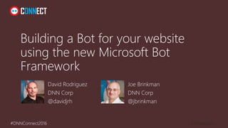 #DNNConnect2016
Building a Bot for your website
using the new Microsoft Bot
Framework
David Rodriguez
DNN Corp
@davidjrh
Joe Brinkman
DNN Corp
@jbrinkman
 