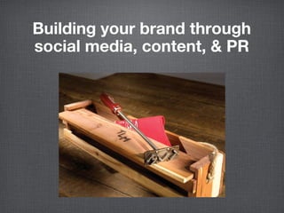 Building your brand through
social media, content, & PR

 