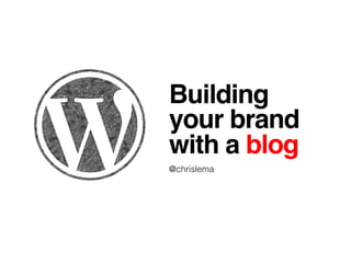 Building! 
your brand! 
with a blog! 
@chrislema! 
 