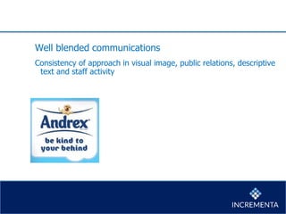 Well blended communications
Consistency of approach in visual image, public relations, descriptive
text and staff activity
 