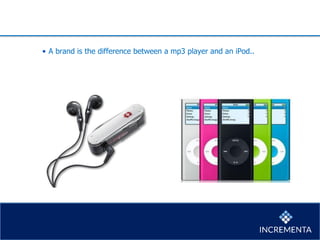 • A brand is the difference between a mp3 player and an iPod..
 