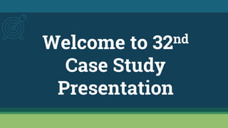 Welcome to 32nd
Case Study
Presentation
 