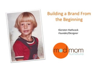 Building a Brand From
    the Beginning

     Kiersten Hathcock
     Founder/Designer
 
