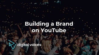 Building a Brand
on YouTube
 