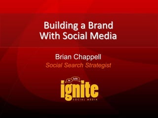 Building a Brand
With Social Media
    Brian Chappell
 Social Search Strategist
 