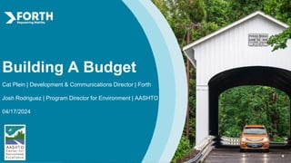 Building A Budget
Cat Plein | Development & Communications Director | Forth
Josh Rodriguez | Program Director for Environment | AASHTO
04/17/2024
6
 