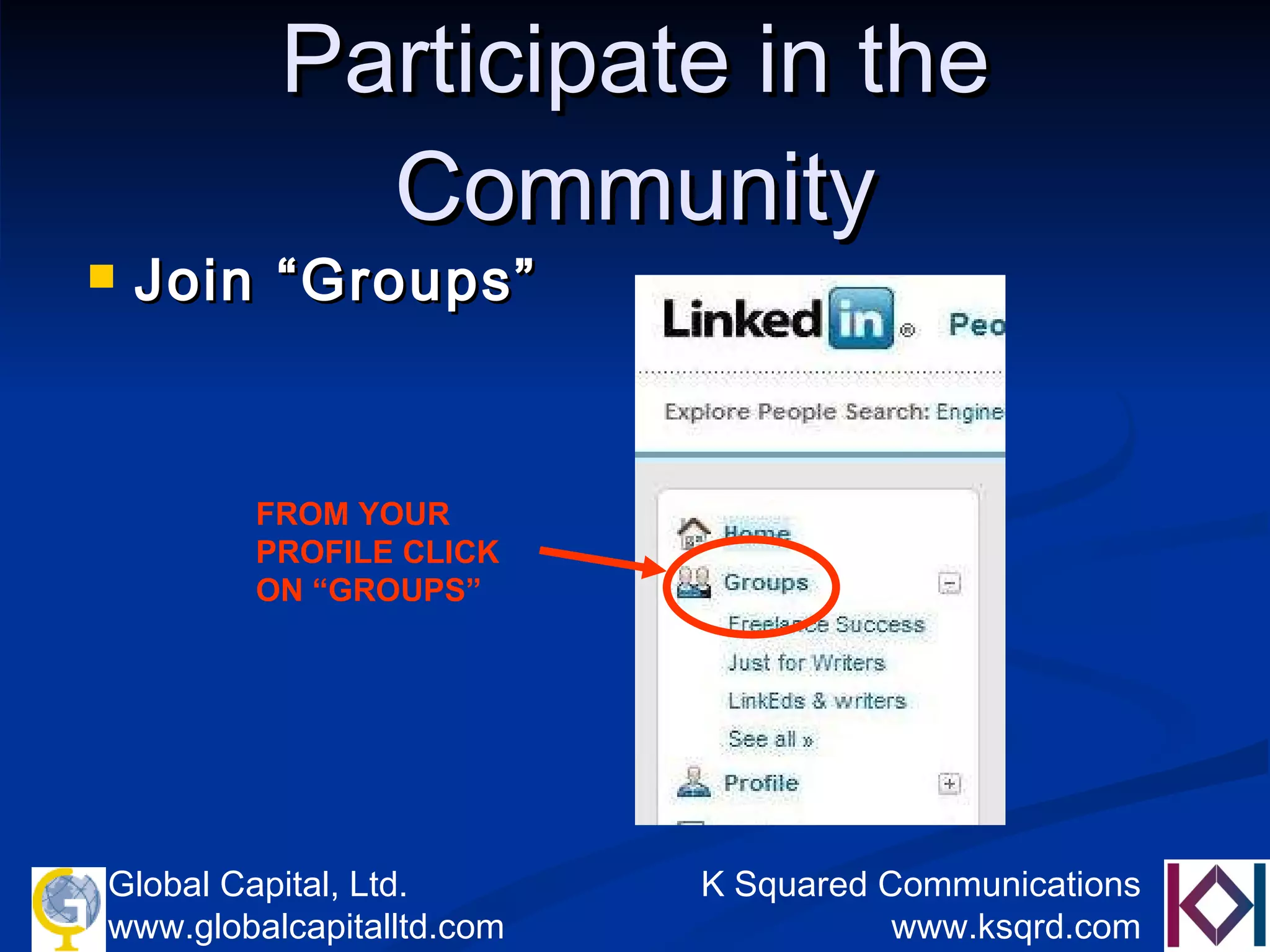 Participate in the Community Join “Groups” FROM YOUR PROFILE CLICK ON “GROUPS” 