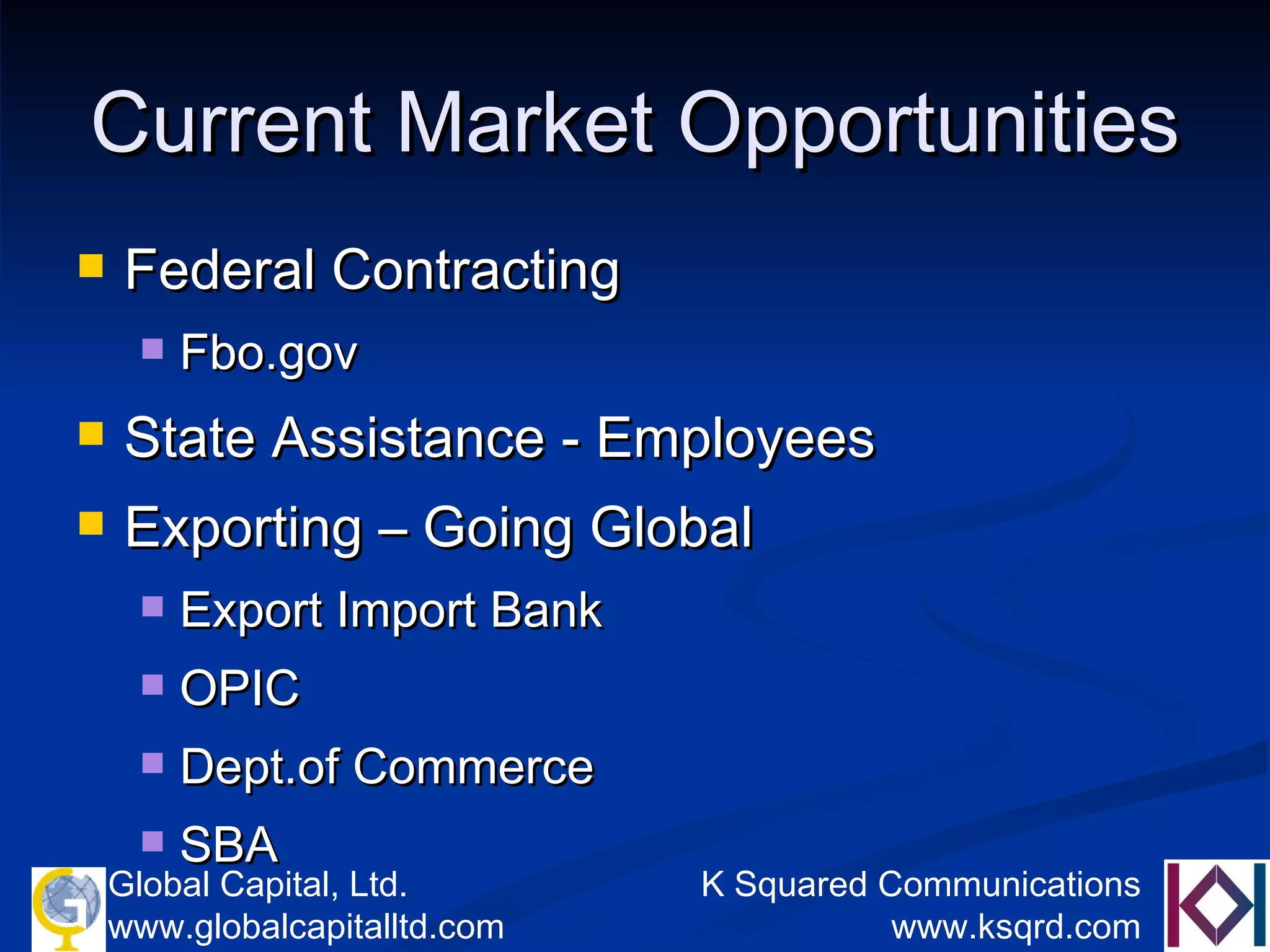 Current Market Opportunities Federal Contracting Fbo.gov State Assistance - Employees Exporting – Going Global  Export Import Bank OPIC Dept.of Commerce SBA 