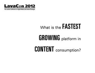 What is the   FASTEST
 GROWING platform in
CONTENT consumption?
 