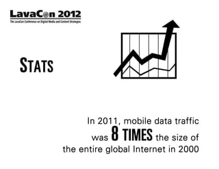 STATS

              In 2011, mobile data traffic
               was  8 TIMES     the size of
        the entire global Internet in 2000
 