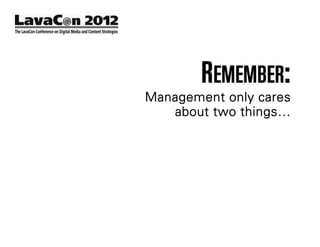 REMEMBER:
Management only cares
   about two things…
 