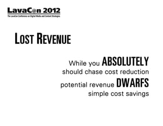 LOST REVENUE
            While you ABSOLUTELY
          should chase cost reduction
         potential revenueDWARFS
                  simple cost savings
 