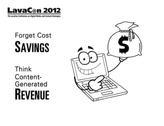 Forget Cost

SAVINGS
Think
Content-
Generated
REVENUE
 