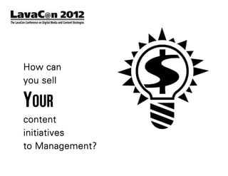 How can
you sell

YOUR
content
initiatives
to Management?
 