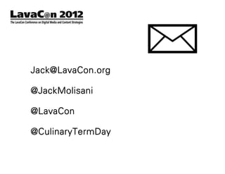 Jack@LavaCon.org

@JackMolisani

@LavaCon

@CulinaryTermDay
 