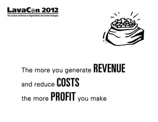 The more you generate   REVENUE
and reduceCOSTS
the more PROFIT you make
 