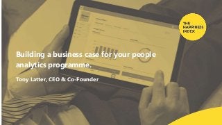 Building a business case for your people
analytics programme.
Tony Latter, CEO & Co-Founder
 