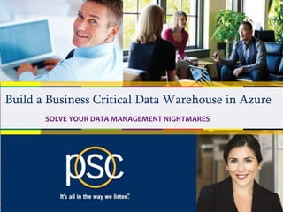 1/28/2015 1© 2014 PSC Group, LLC
Build a Business Critical Data Warehouse in Azure
SOLVE YOUR DATA MANAGEMENT NIGHTMARES
 