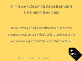 On the way to becoming the most pervasive
travel information brand
We're creating a next-generation data & info-heavy
cros...