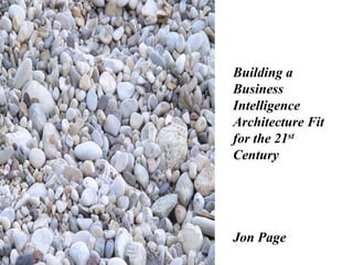 Building a
Business
Intelligence
Architecture Fit
for the 21st
Century




Jon Page
 