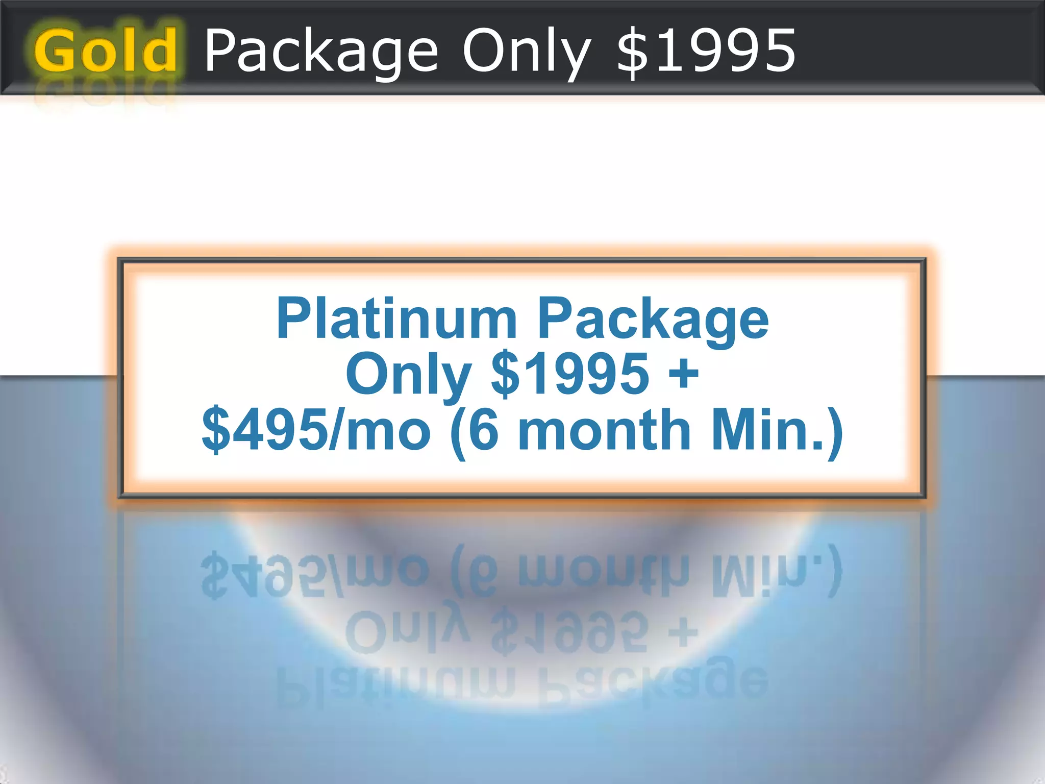 Package Only $1995



  Platinum Package
     Only $1995 +
$495/mo (6 month Min.)
 