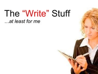 The  “Write”  Stuff …at least for me 