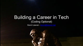 Building a Career in Tech
(Coding Optional)
Kevin Lawver - kevin@lawver.net
 
