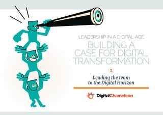 Leadership in a Digital Age
Building a
Case for Digital
Transformation
Leading the team
to the Digital Horizon 
2
 