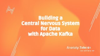 Building a
Central Nervous System
for Data
with Apache Kafka
 