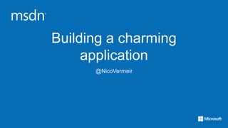 Building a charming
     application
      @NicoVermeir
 