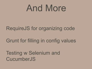 And More
Testing w Selenium and
CucumberJS
RequireJS for organizing code
Grunt for filling in config values
 