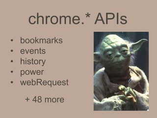 chrome.* APIs
• bookmarks
• events
• history
• power
• webRequest
+ 48 more
 