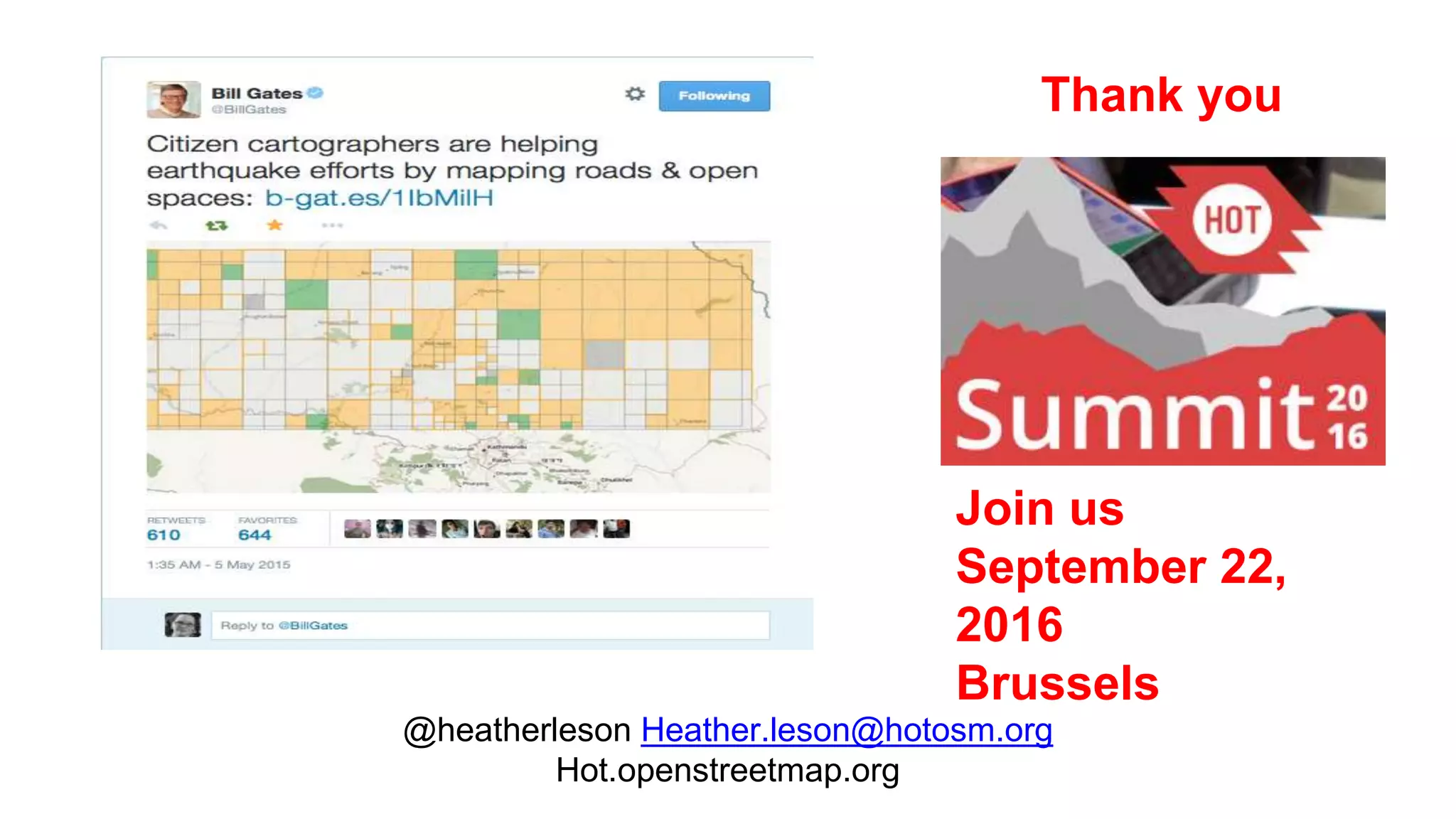 @heatherleson Heather.leson@hotosm.org
Hot.openstreetmap.org
Thank you
Join us
September 22,
2016
Brussels
 