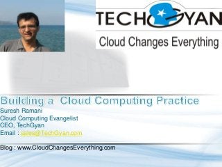 Suresh Ramani
Cloud Computing Evangelist
CEO, TechGyan
Email : sales@TechGyan.com
Blog : www.CloudChangesEverything.com
Ss
1
 