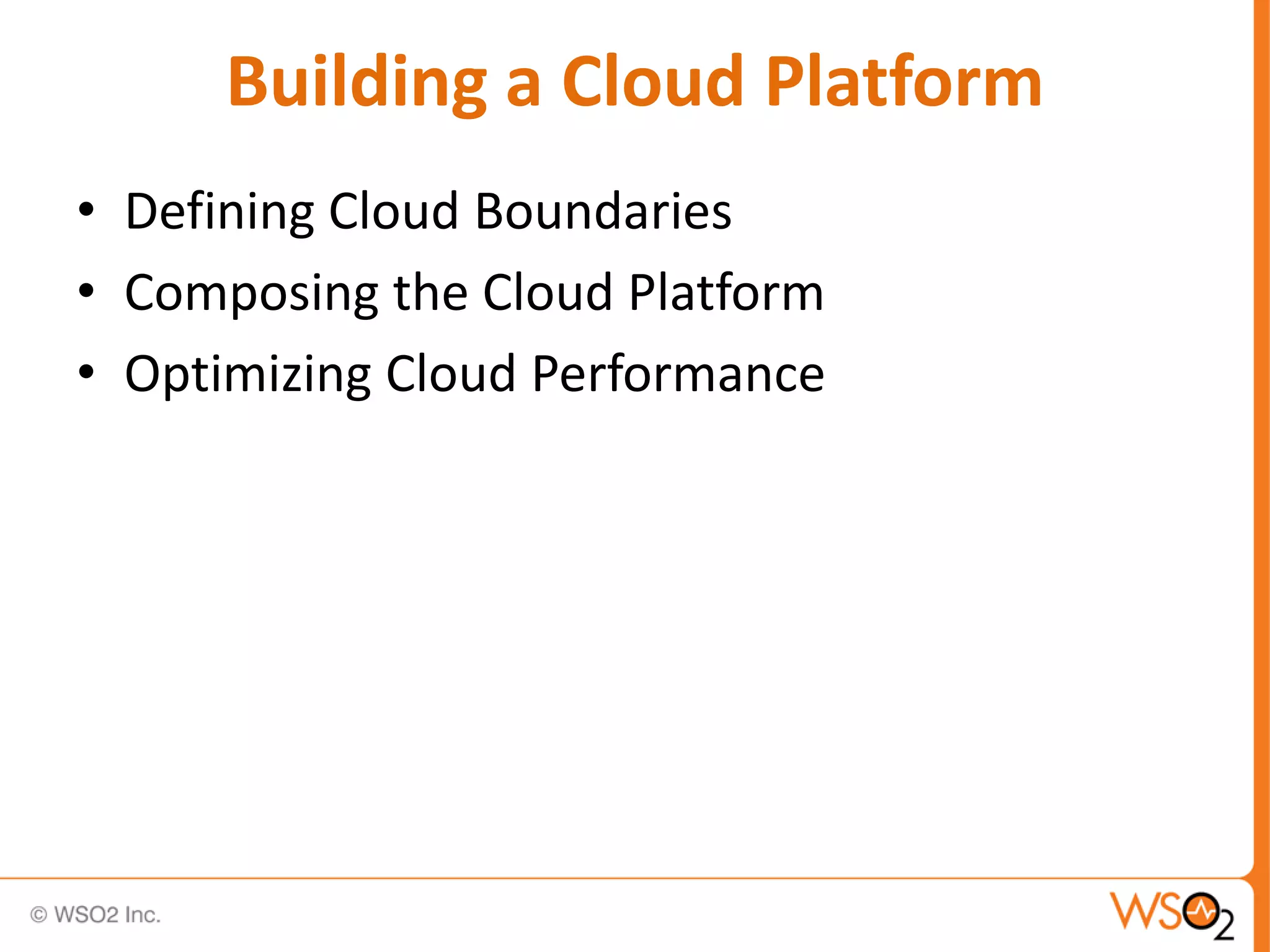 Building a Cloud Platform
• Defining Cloud Boundaries
• Composing the Cloud Platform
• Optimizing Cloud Performance
 