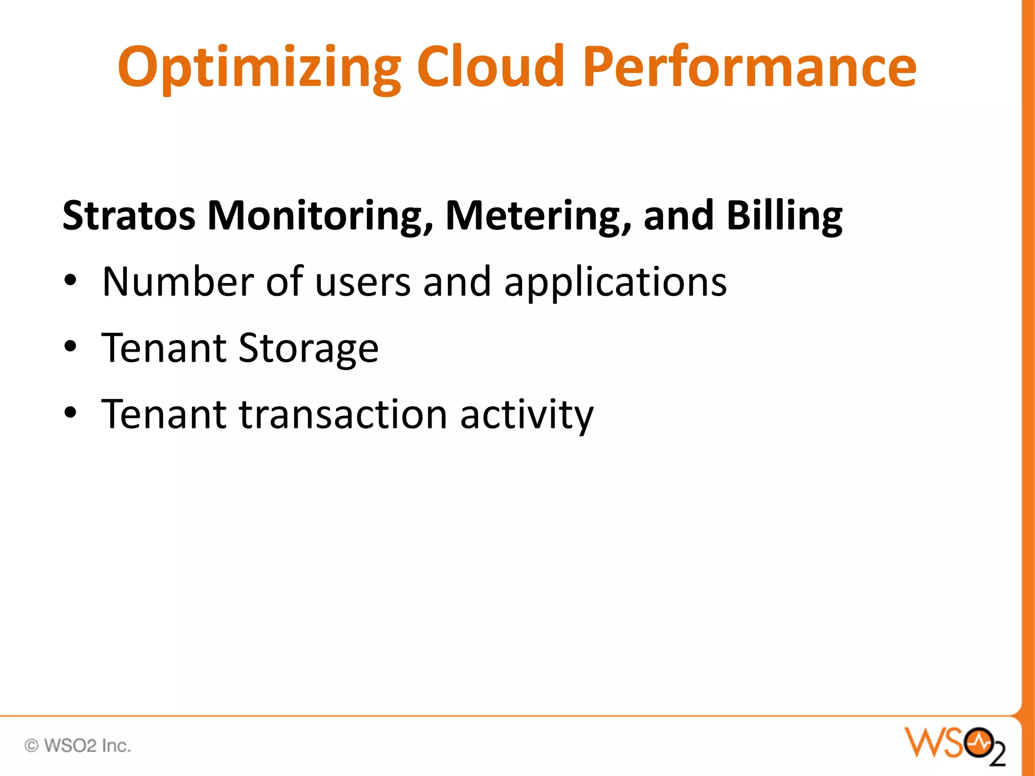 Optimizing Cloud Performance

Stratos Monitoring, Metering, and Billing
• Number of users and applications
• Tenant Storage
• Tenant transaction activity
 