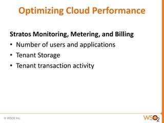 Optimizing Cloud Performance

Stratos Monitoring, Metering, and Billing
• Number of users and applications
• Tenant Storage
• Tenant transaction activity
 