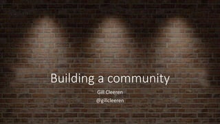 Building a community 
Gill Cleeren 
@gillcleeren 
 