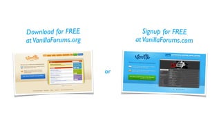 Download for FREE              Signup for FREE
at VanillaForums.org        at VanillaForums.com



                       or
 